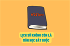 Lịch sử sẽ không còn là môn học bắt buộc trong chương trình giáo dục phổ thông